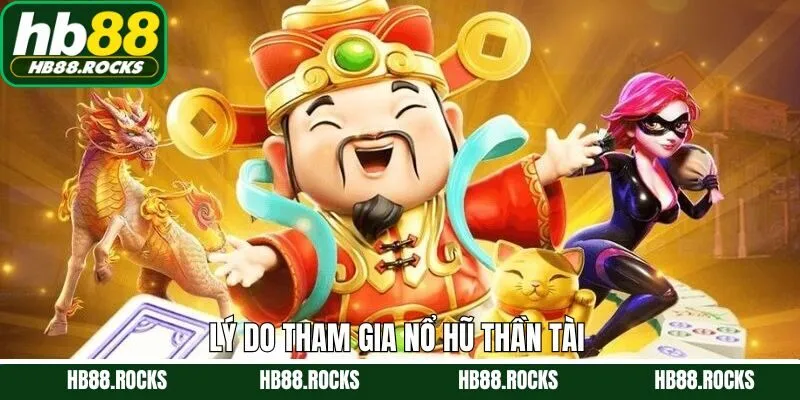 Lý do người chơi nên tham gia nổ hũ thần tài ở HB88