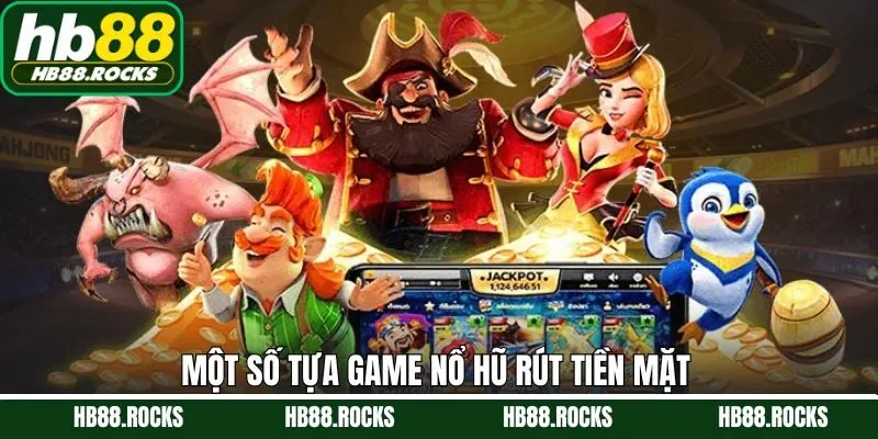 Một số tựa game quay hũ rút tiền mặt thú vị