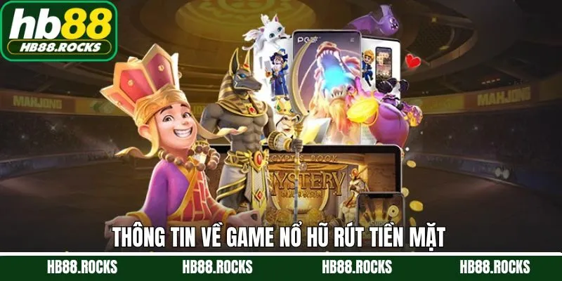 Một vài nội dung tổng quan về quay hũ nhận tiền mặt