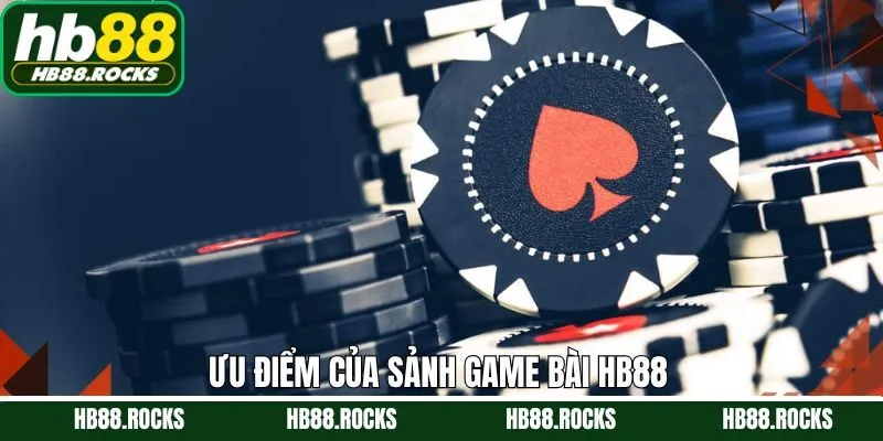 Ưu điểm nổi trội không bỏ qua khi tham gia game bài tại HB88